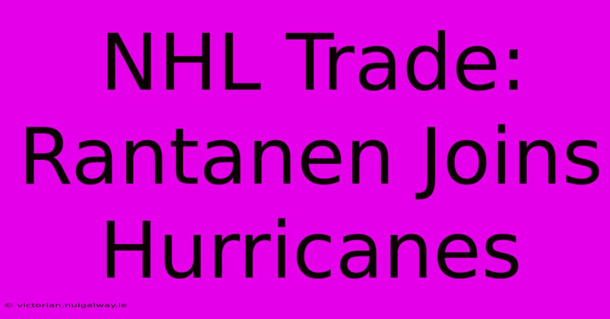 NHL Trade: Rantanen Joins Hurricanes