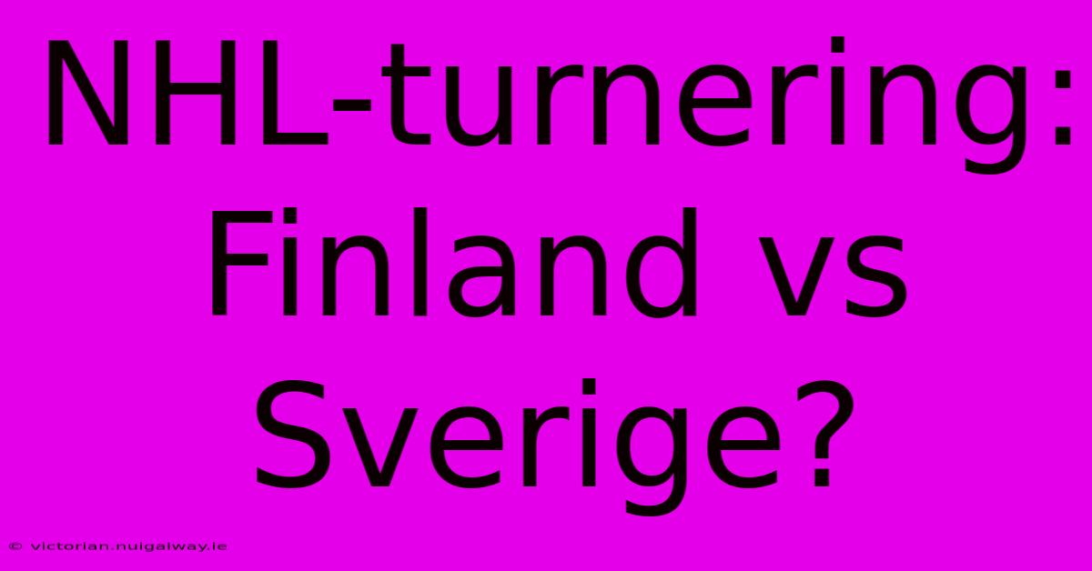 NHL-turnering:  Finland Vs Sverige?