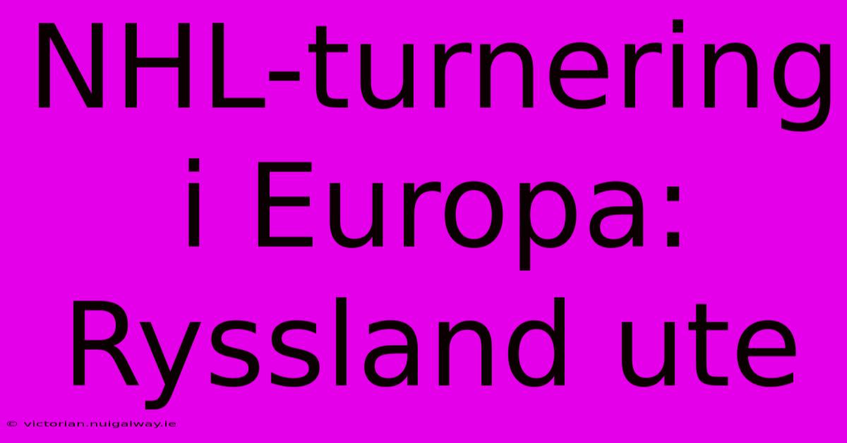 NHL-turnering I Europa: Ryssland Ute