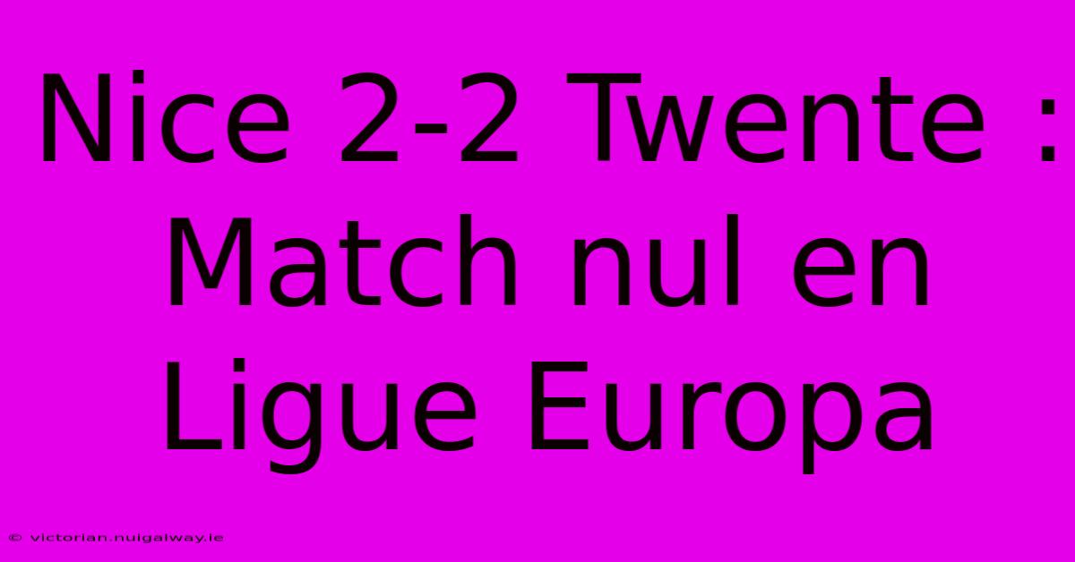 Nice 2-2 Twente : Match Nul En Ligue Europa