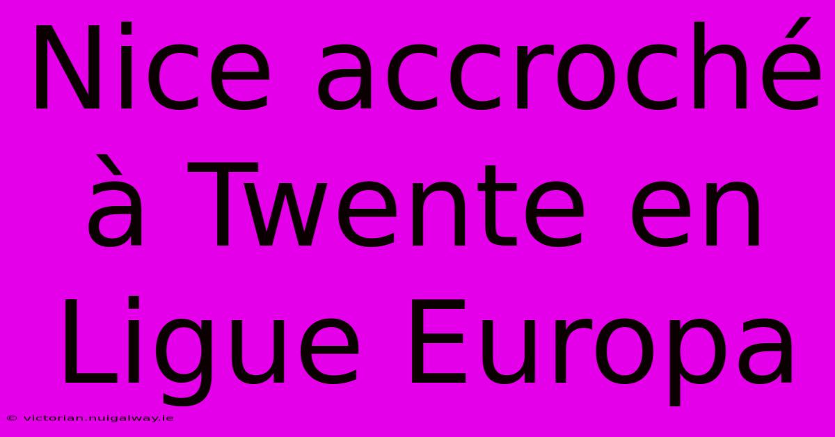 Nice Accroché À Twente En Ligue Europa