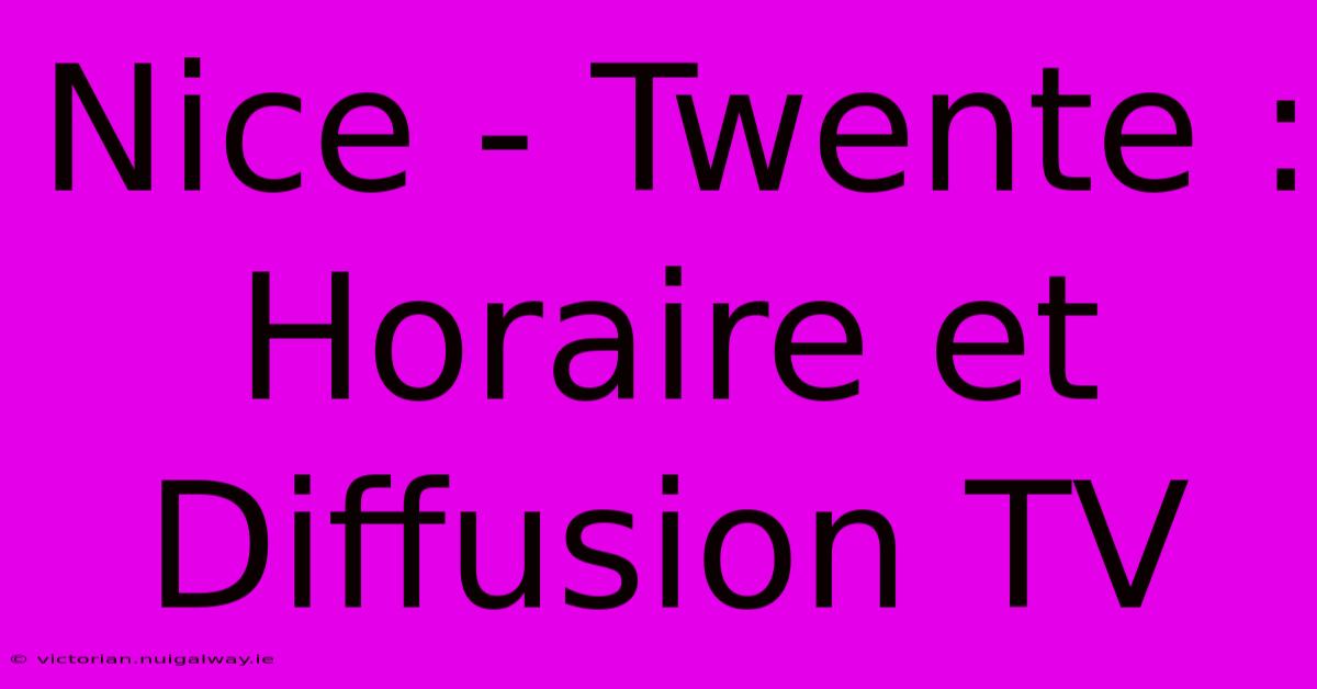 Nice - Twente : Horaire Et Diffusion TV