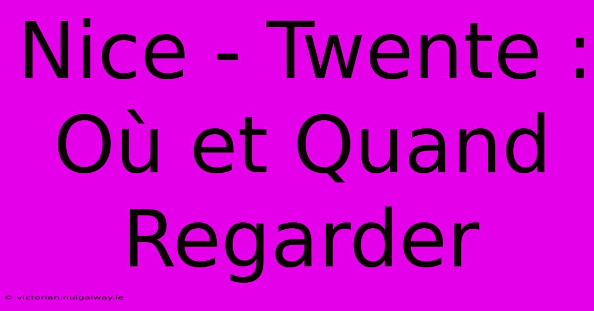 Nice - Twente : Où Et Quand Regarder 