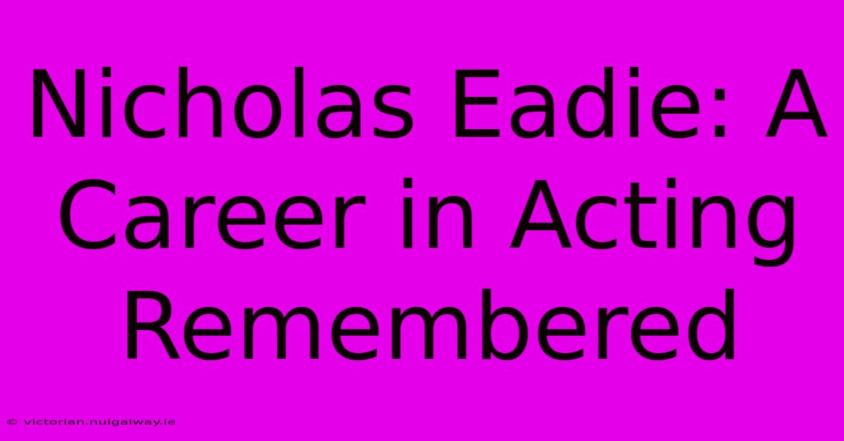 Nicholas Eadie: A Career In Acting Remembered