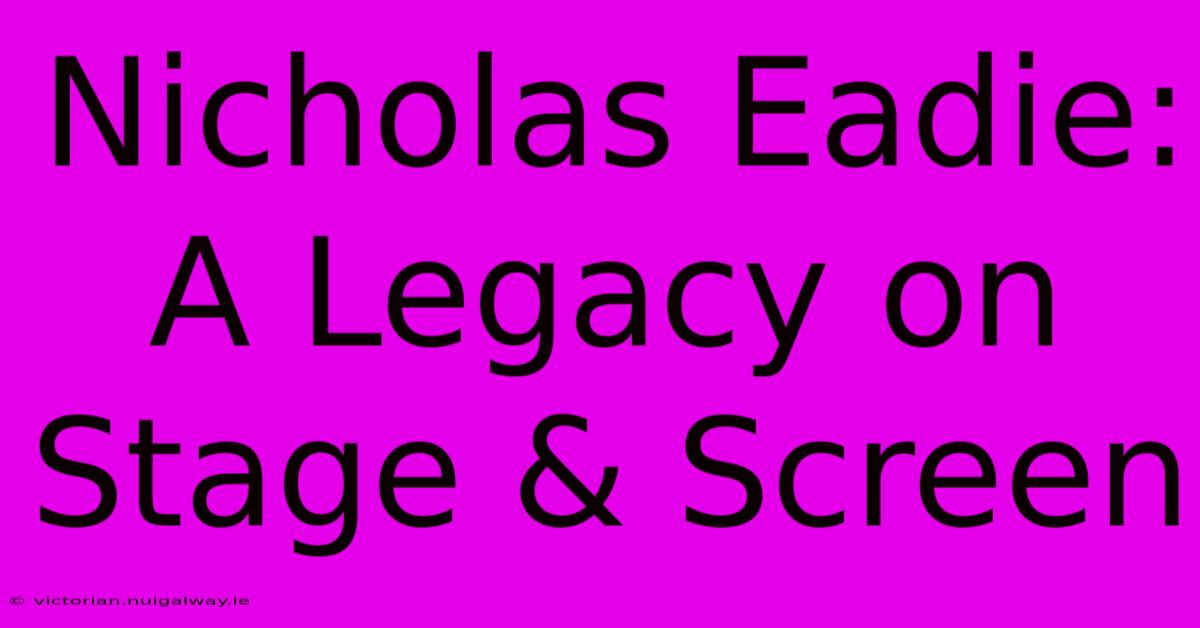 Nicholas Eadie: A Legacy On Stage & Screen