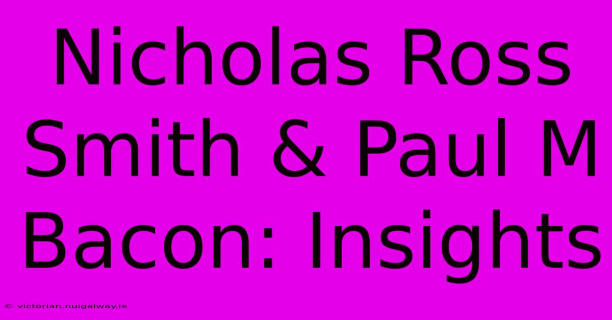 Nicholas Ross Smith & Paul M Bacon: Insights