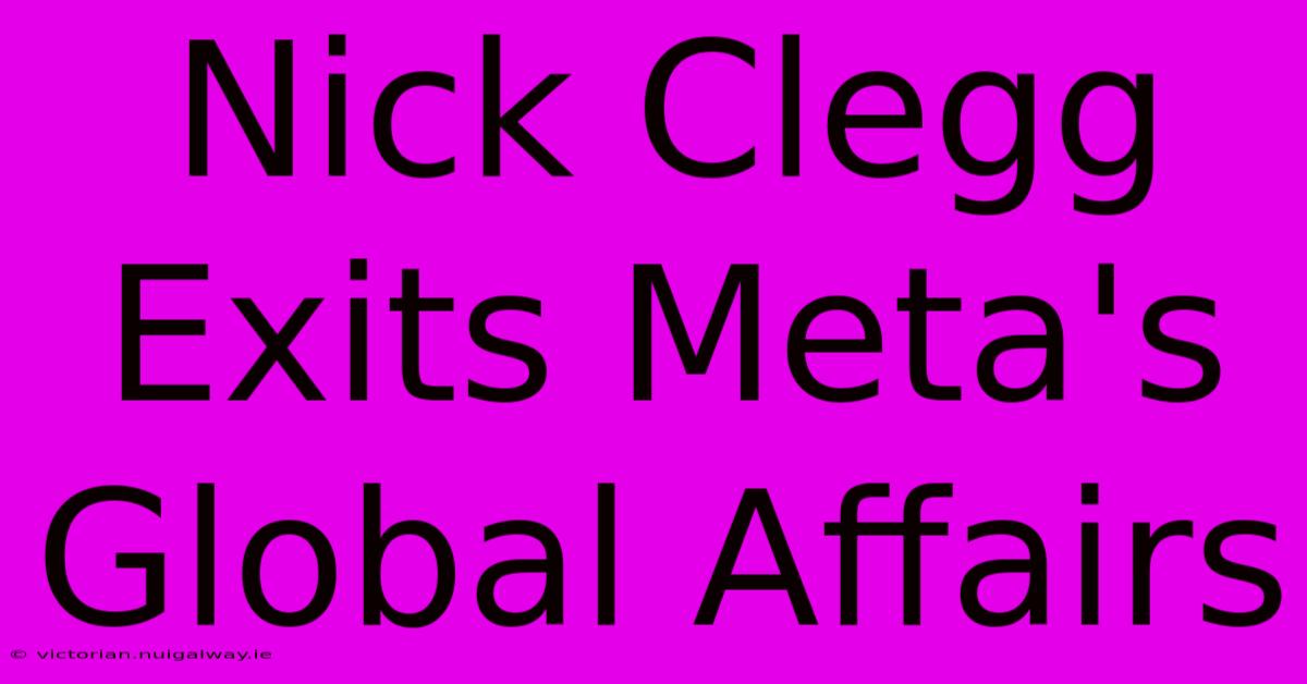 Nick Clegg Exits Meta's Global Affairs