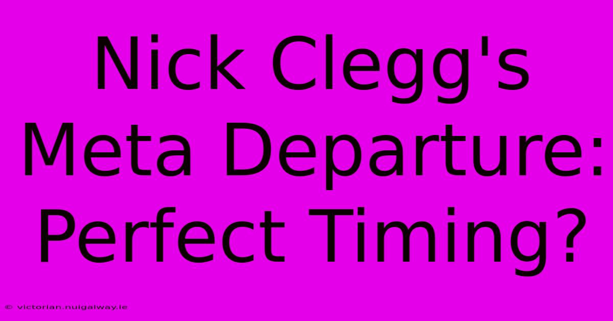 Nick Clegg's Meta Departure: Perfect Timing?