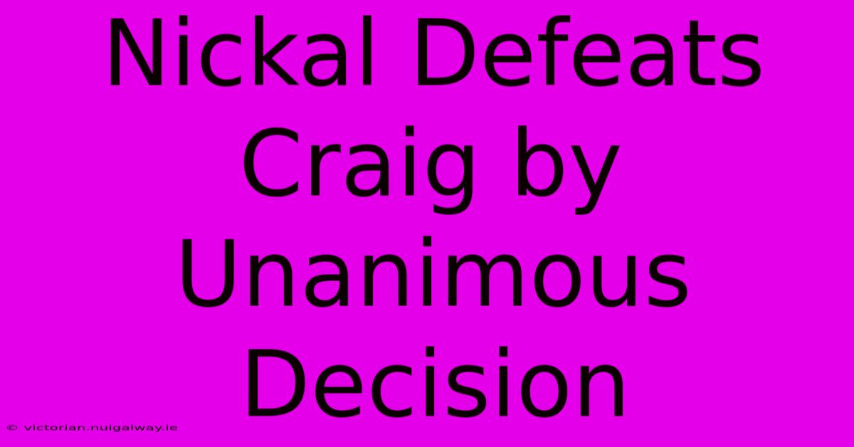 Nickal Defeats Craig By Unanimous Decision