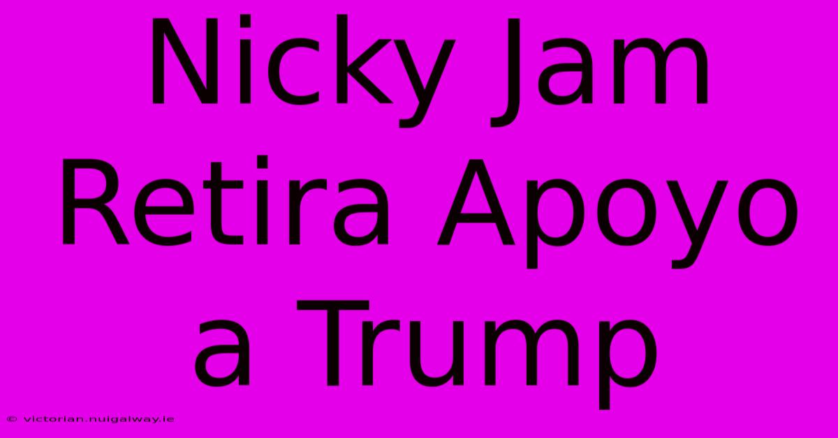 Nicky Jam Retira Apoyo A Trump