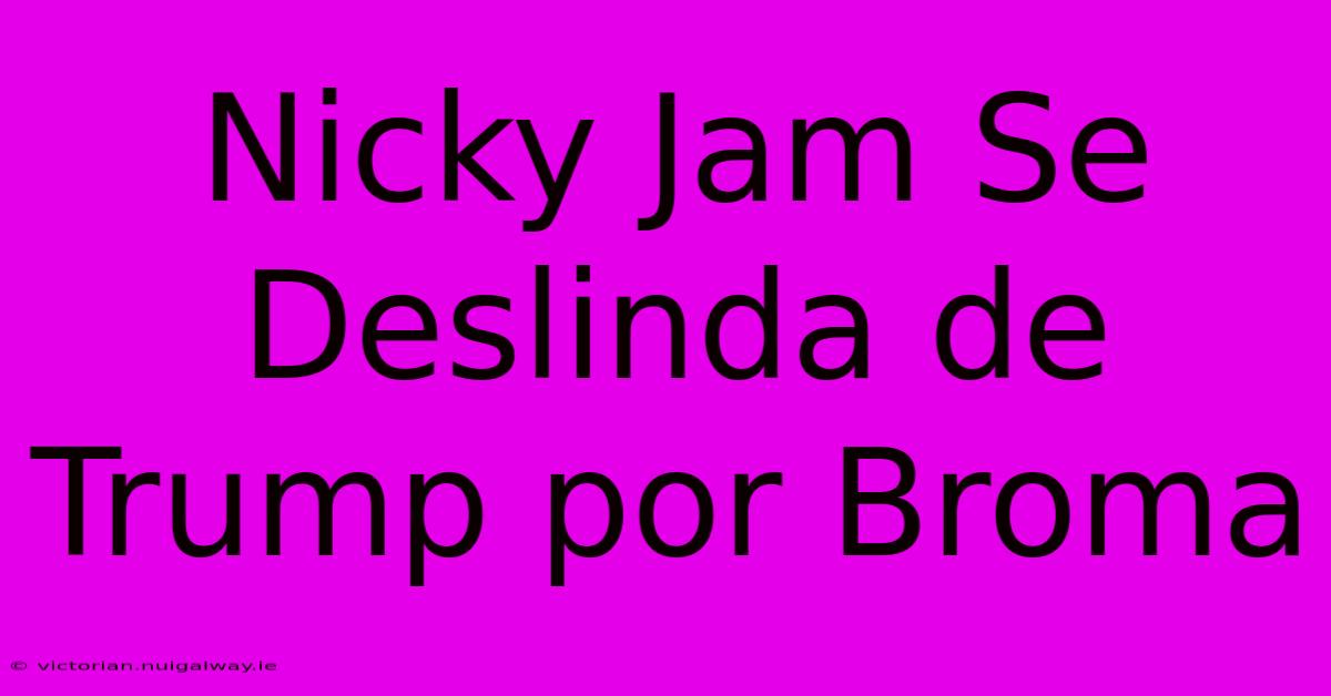 Nicky Jam Se Deslinda De Trump Por Broma 