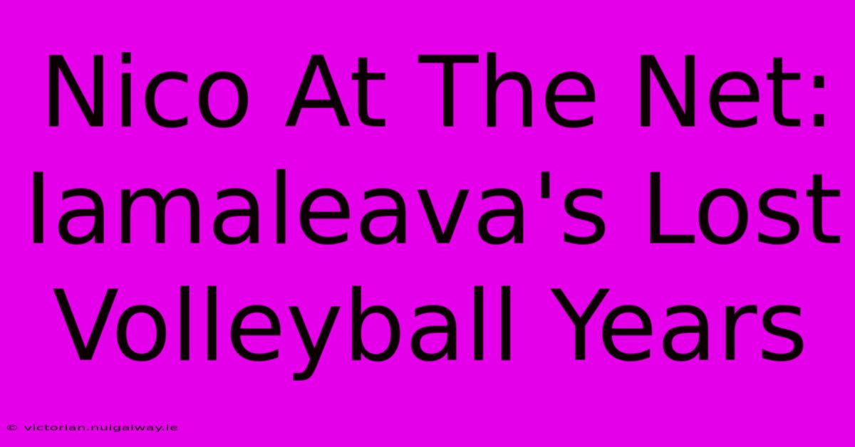 Nico At The Net: Iamaleava's Lost Volleyball Years