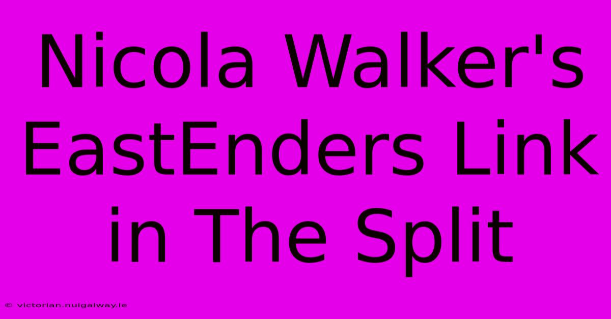 Nicola Walker's EastEnders Link In The Split