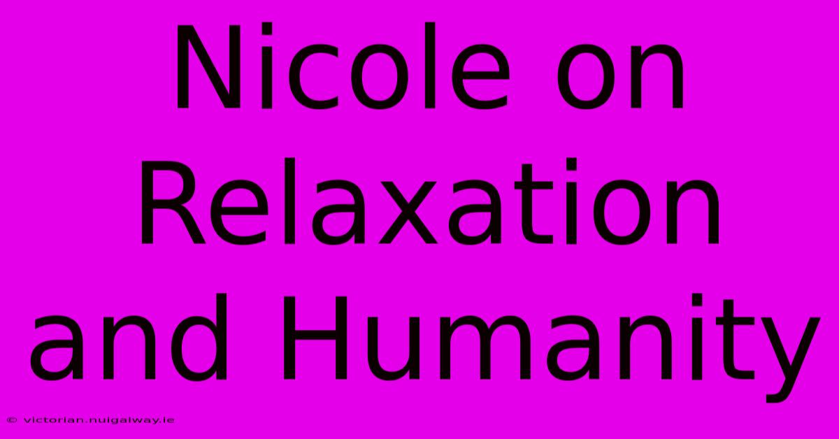 Nicole On Relaxation And Humanity