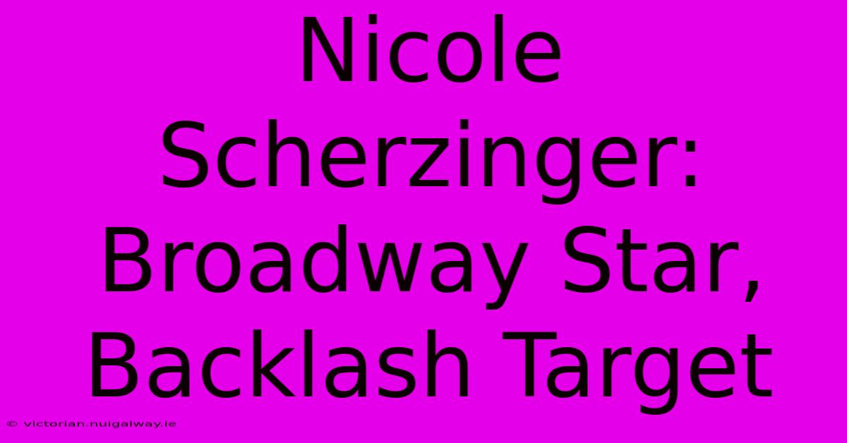 Nicole Scherzinger: Broadway Star, Backlash Target 