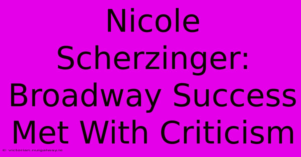 Nicole Scherzinger: Broadway Success Met With Criticism