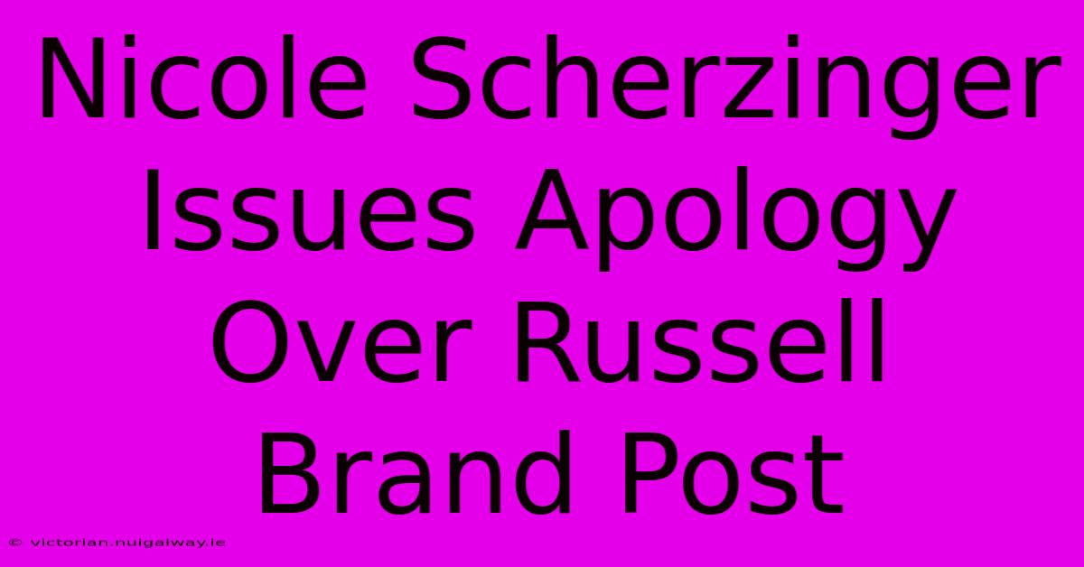 Nicole Scherzinger Issues Apology Over Russell Brand Post