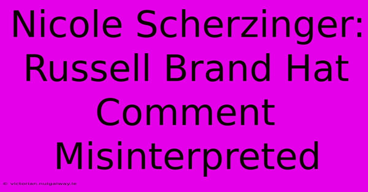 Nicole Scherzinger: Russell Brand Hat Comment Misinterpreted