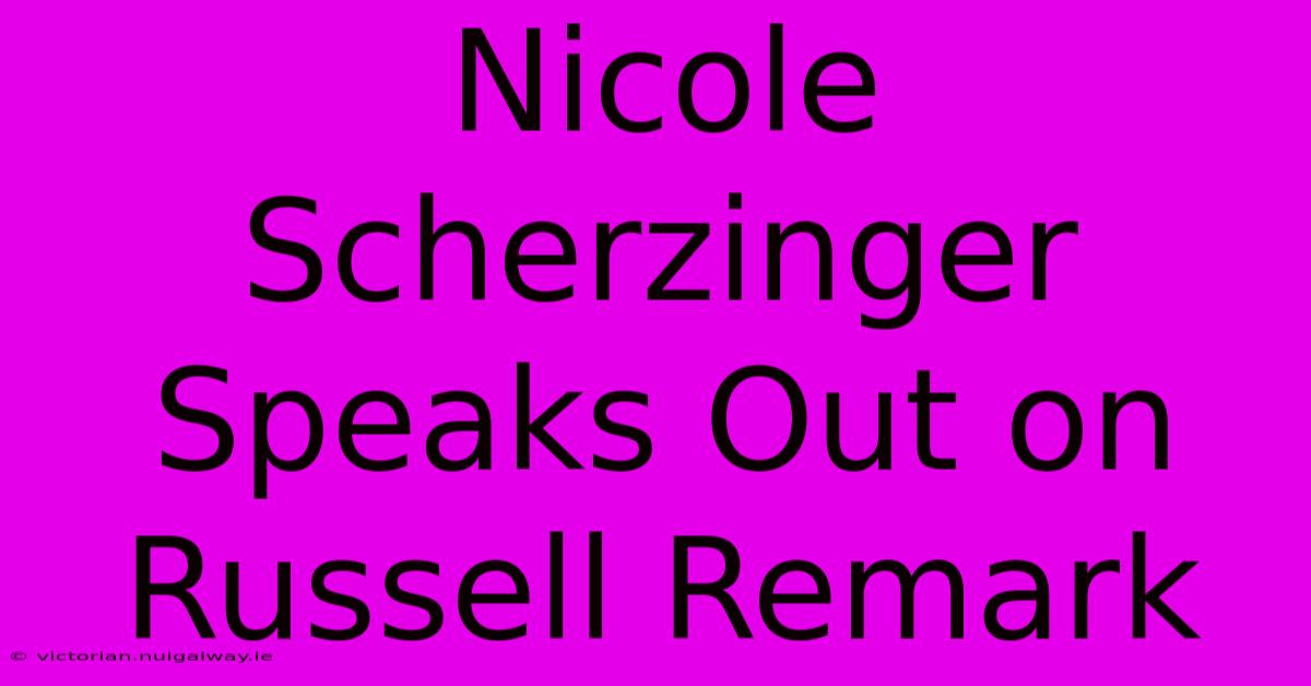 Nicole Scherzinger Speaks Out On Russell Remark