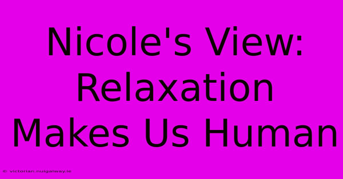 Nicole's View: Relaxation Makes Us Human