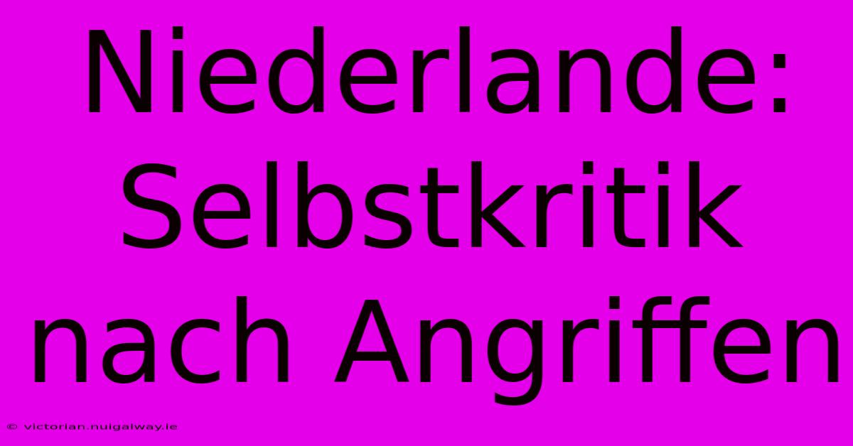 Niederlande: Selbstkritik Nach Angriffen