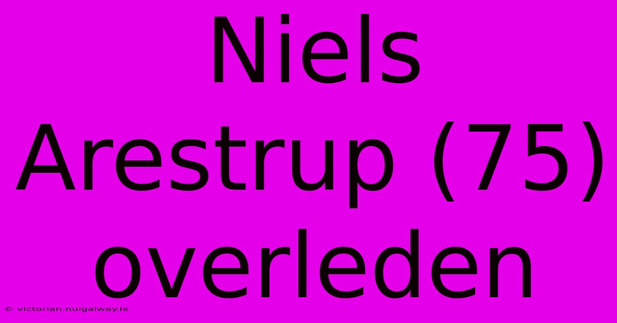 Niels Arestrup (75) Overleden