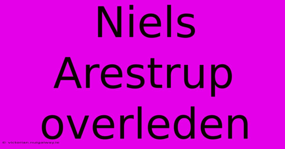 Niels Arestrup Overleden