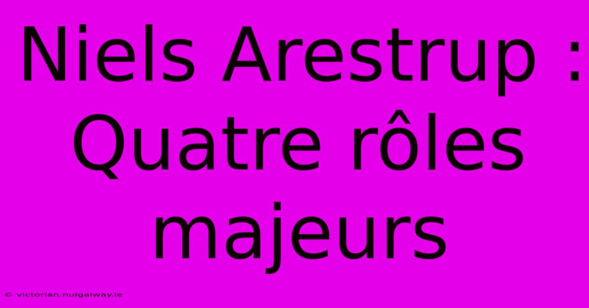 Niels Arestrup : Quatre Rôles Majeurs