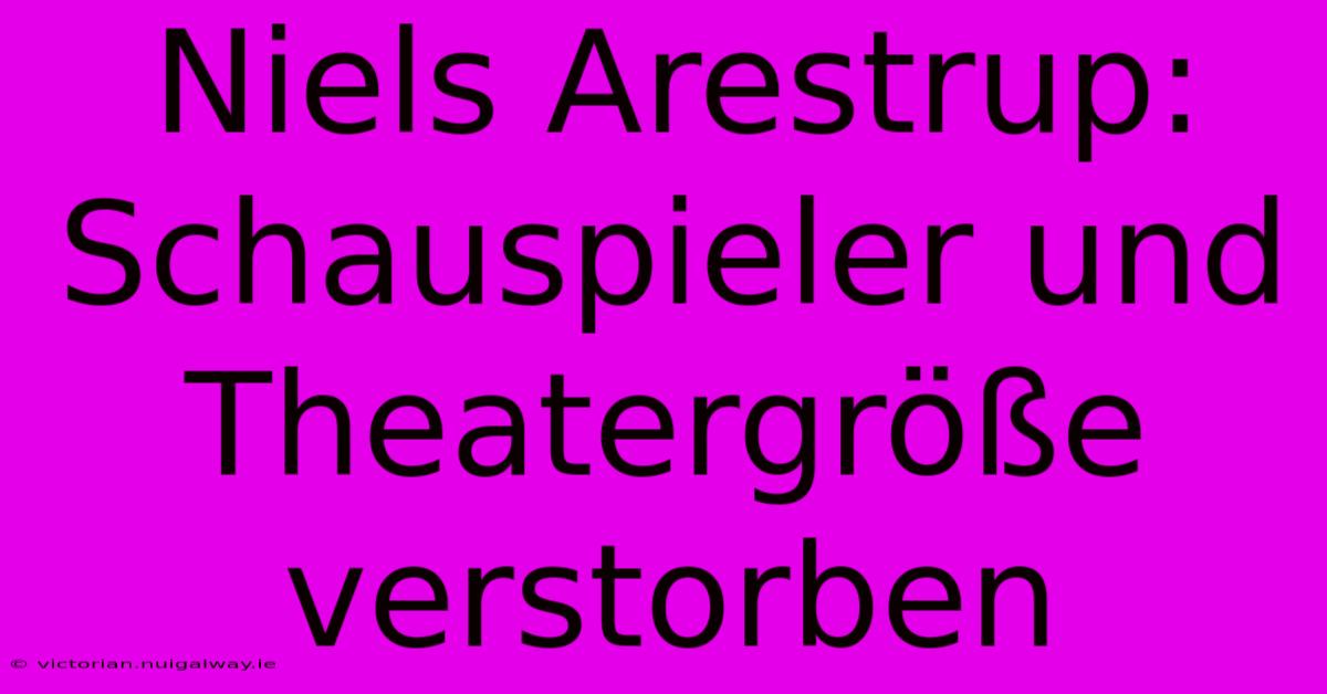 Niels Arestrup: Schauspieler Und Theatergröße Verstorben