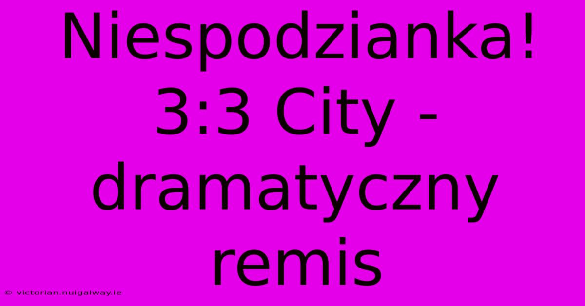 Niespodzianka! 3:3 City - Dramatyczny Remis