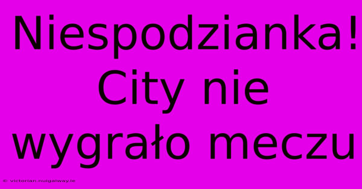 Niespodzianka! City Nie Wygrało Meczu