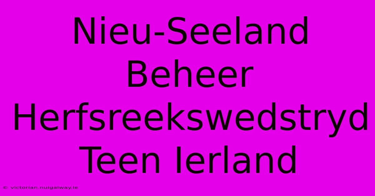 Nieu-Seeland Beheer Herfsreekswedstryd Teen Ierland