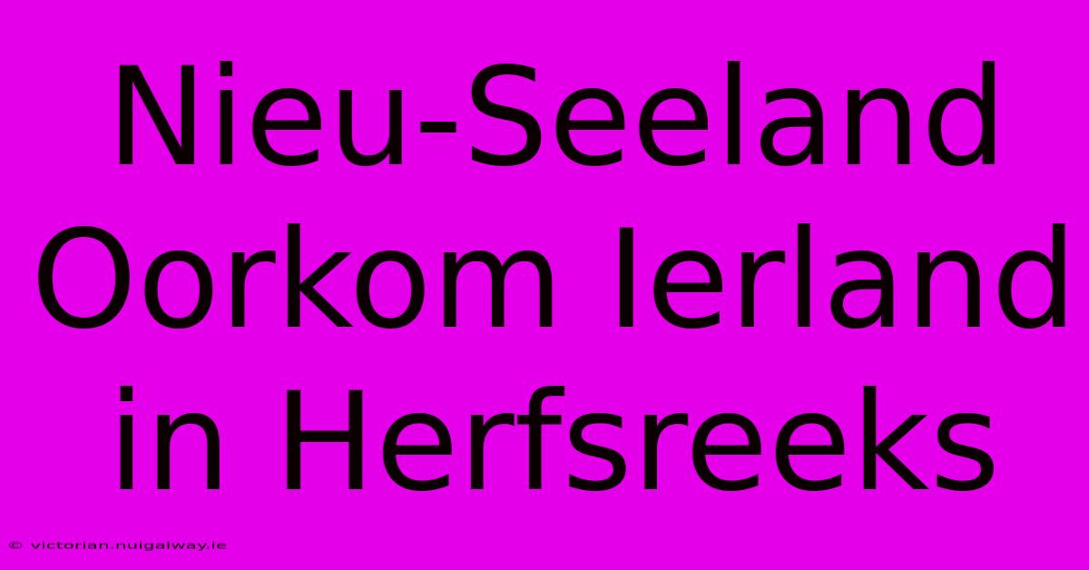 Nieu-Seeland Oorkom Ierland In Herfsreeks