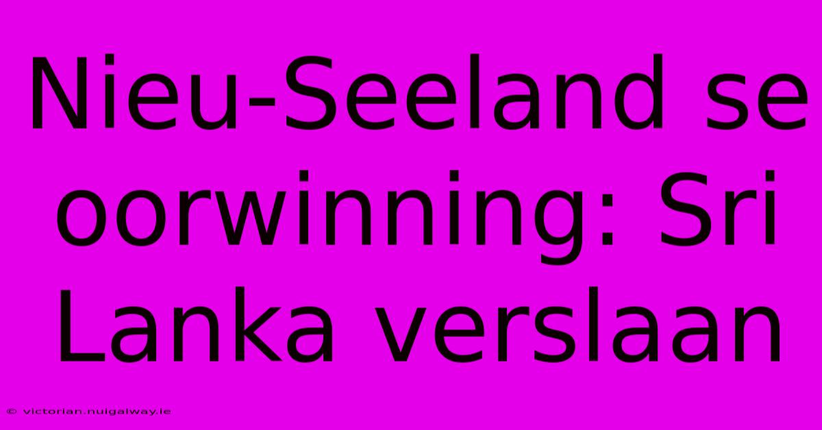 Nieu-Seeland Se Oorwinning: Sri Lanka Verslaan