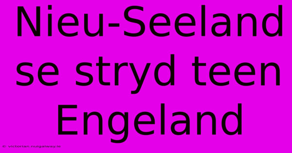 Nieu-Seeland Se Stryd Teen Engeland