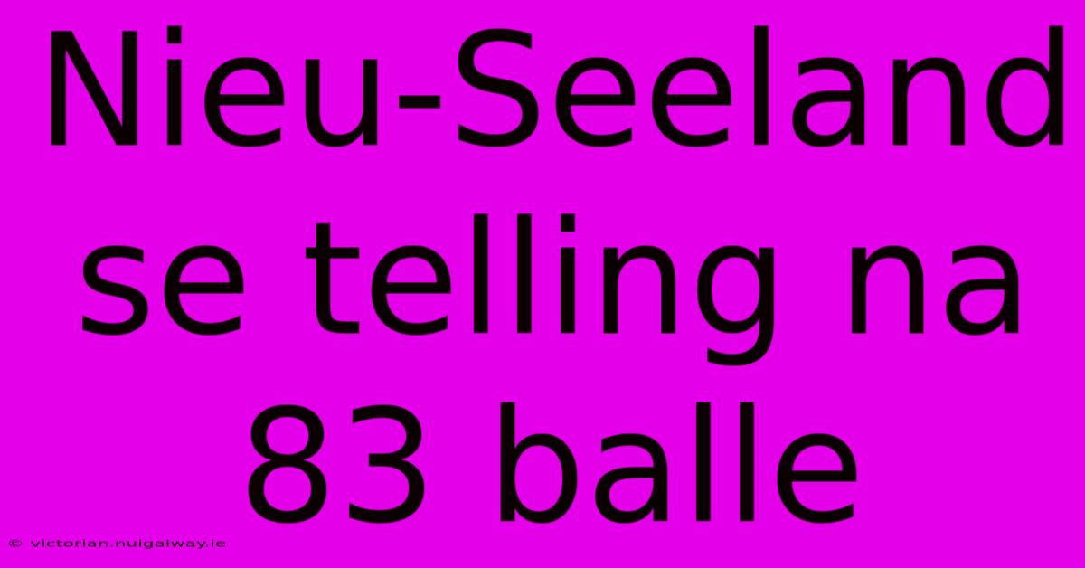 Nieu-Seeland Se Telling Na 83 Balle