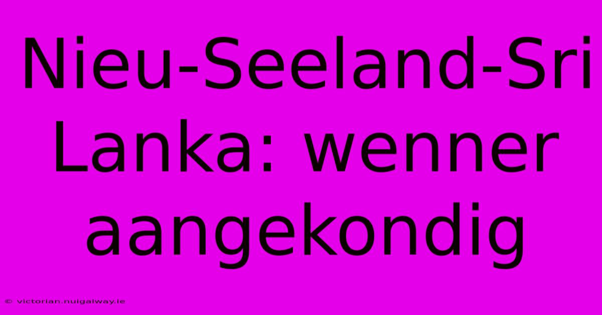 Nieu-Seeland-Sri Lanka: Wenner Aangekondig