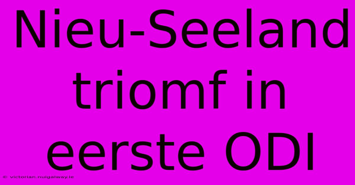 Nieu-Seeland Triomf In Eerste ODI