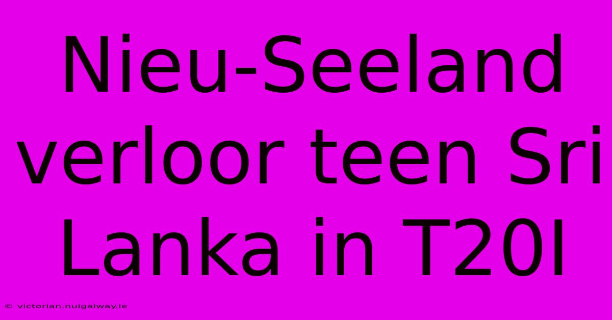 Nieu-Seeland Verloor Teen Sri Lanka In T20I