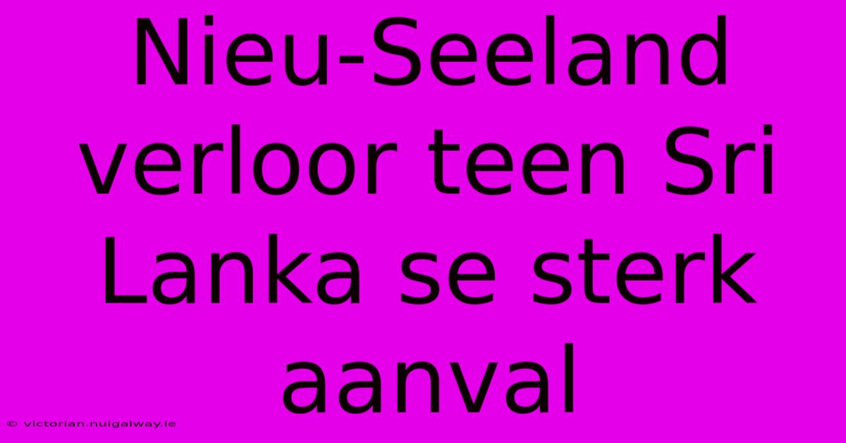 Nieu-Seeland Verloor Teen Sri Lanka Se Sterk Aanval