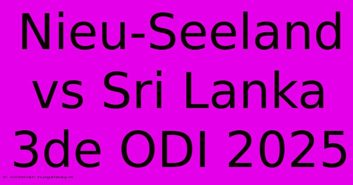 Nieu-Seeland Vs Sri Lanka 3de ODI 2025