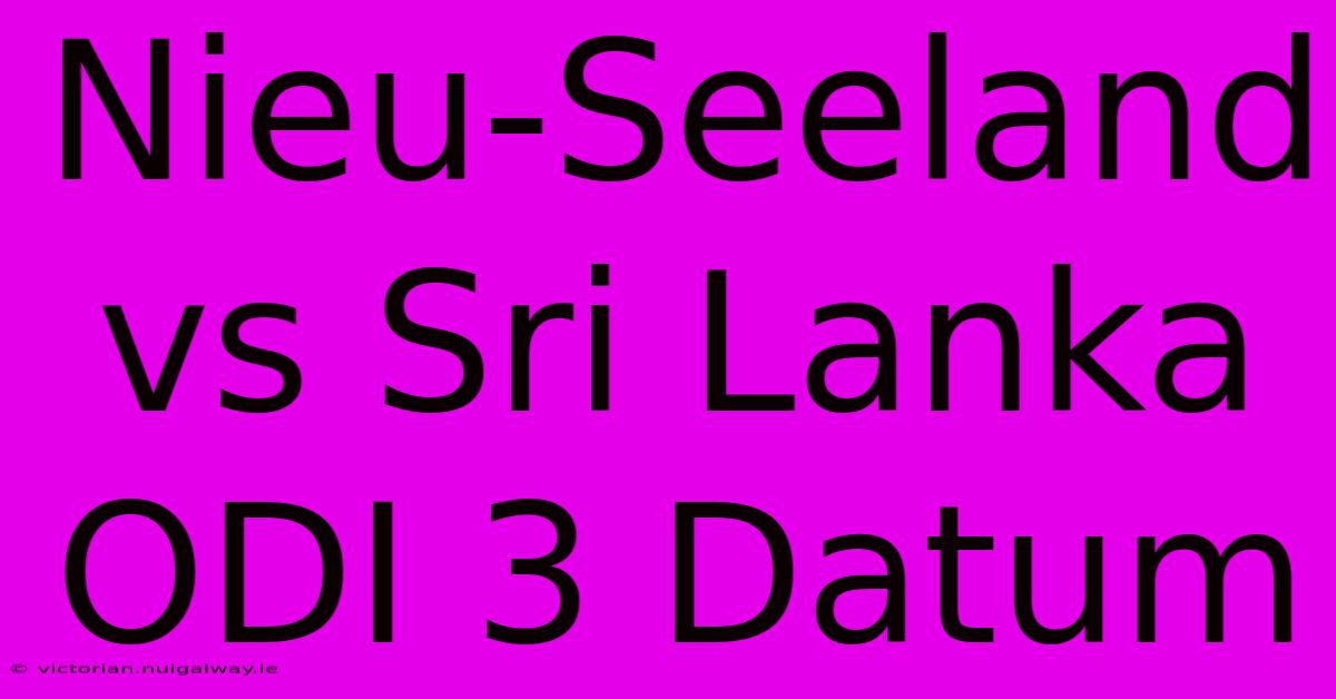 Nieu-Seeland Vs Sri Lanka ODI 3 Datum