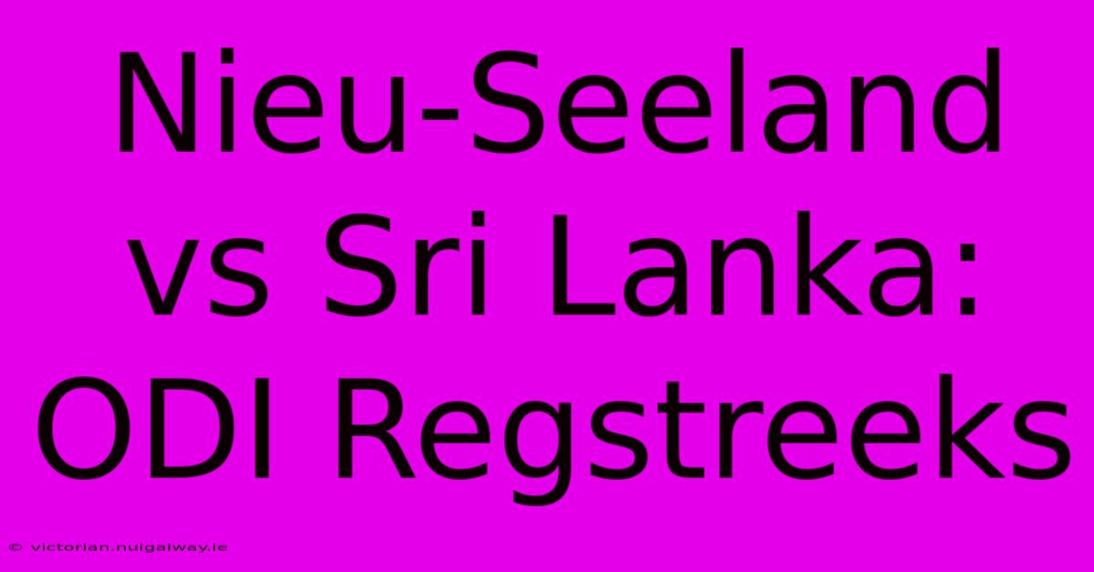 Nieu-Seeland Vs Sri Lanka: ODI Regstreeks