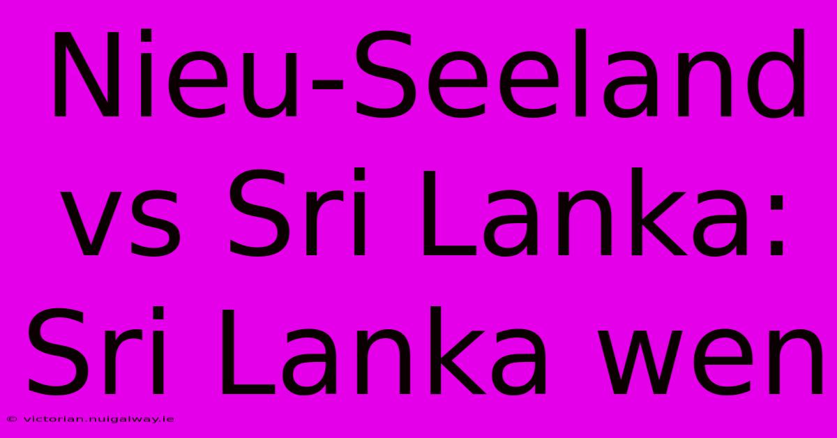 Nieu-Seeland Vs Sri Lanka: Sri Lanka Wen