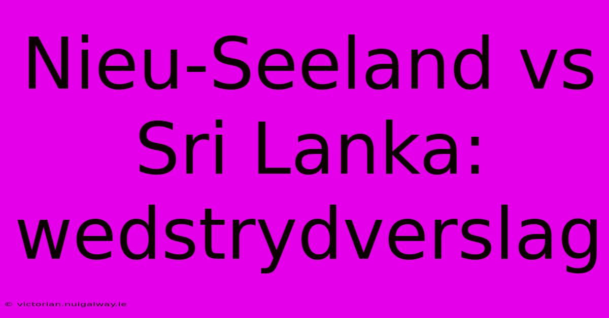 Nieu-Seeland Vs Sri Lanka: Wedstrydverslag