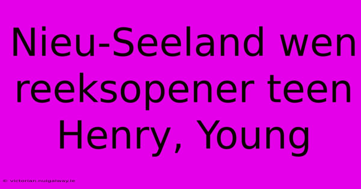 Nieu-Seeland Wen Reeksopener Teen Henry, Young