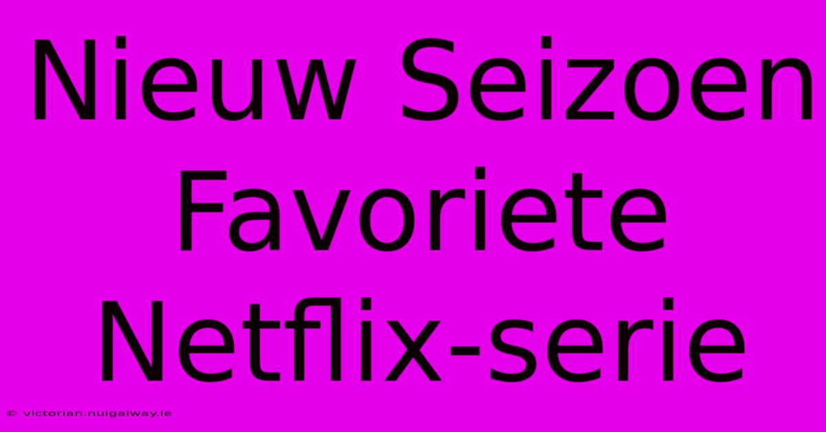 Nieuw Seizoen Favoriete Netflix-serie