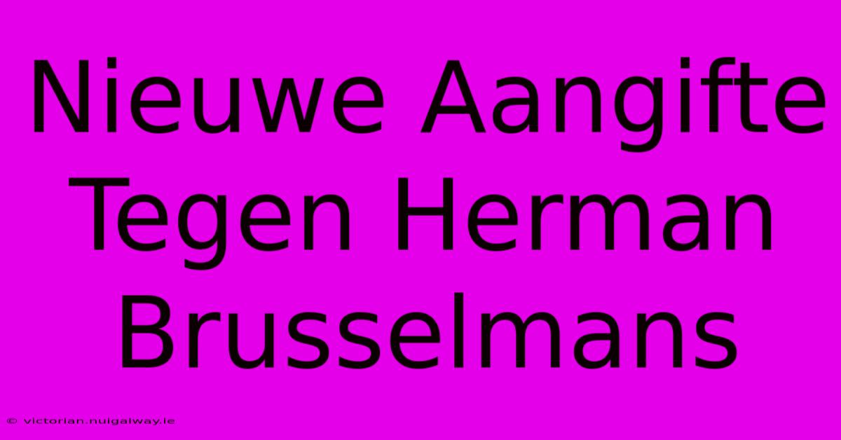 Nieuwe Aangifte Tegen Herman Brusselmans