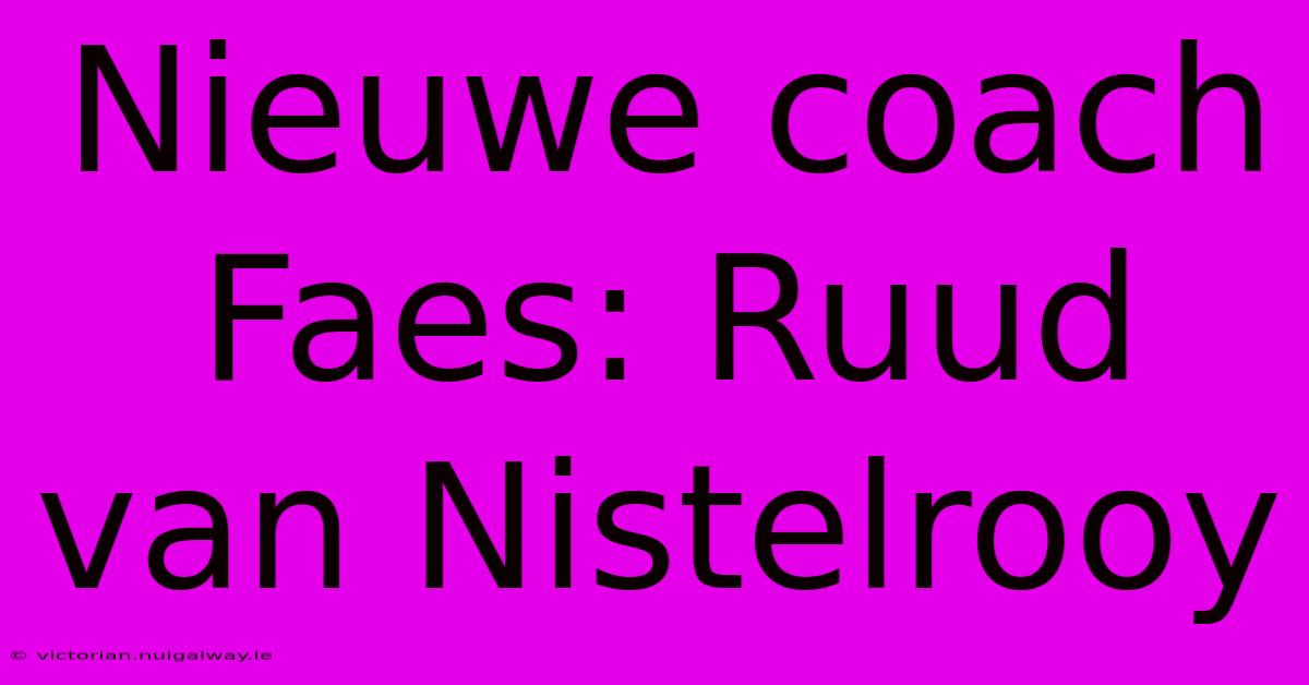 Nieuwe Coach Faes: Ruud Van Nistelrooy