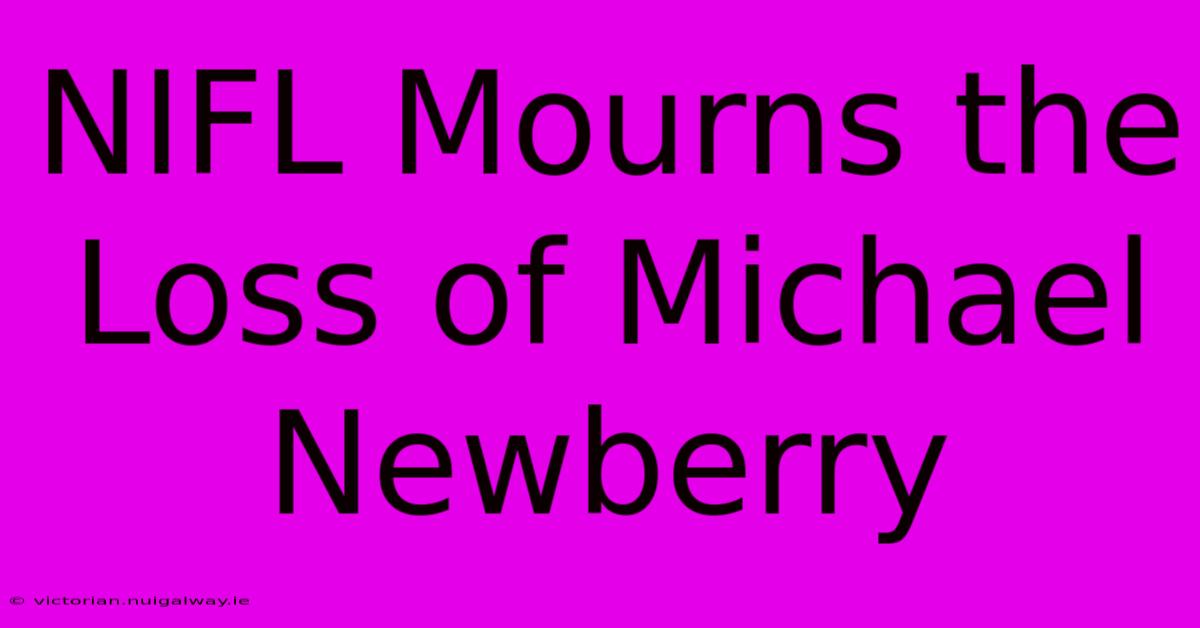 NIFL Mourns The Loss Of Michael Newberry